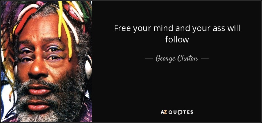 quote-free-your-mind-and-your-ass-will-follow-george-clinton-54-39-92.jpg