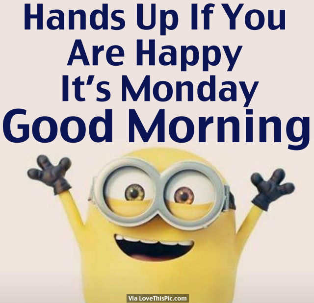 232153-Hands-Up-If-You-Are-Happy-It-s-Monday-Good-Morning.jpg