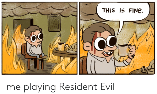 this-is-fine-me-playing-resident-evil-7-this-54247726.png