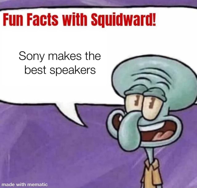 fun-facts-with-squidward-sony-makes-the-best-speakers-memes-c9579ff0adfc4ac8-8f79a51cb1478551.jpg