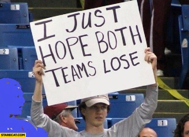i-just-hope-both-teams-lose-guy-with-a-sign.jpg