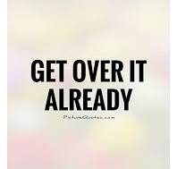 get over it already.jpg