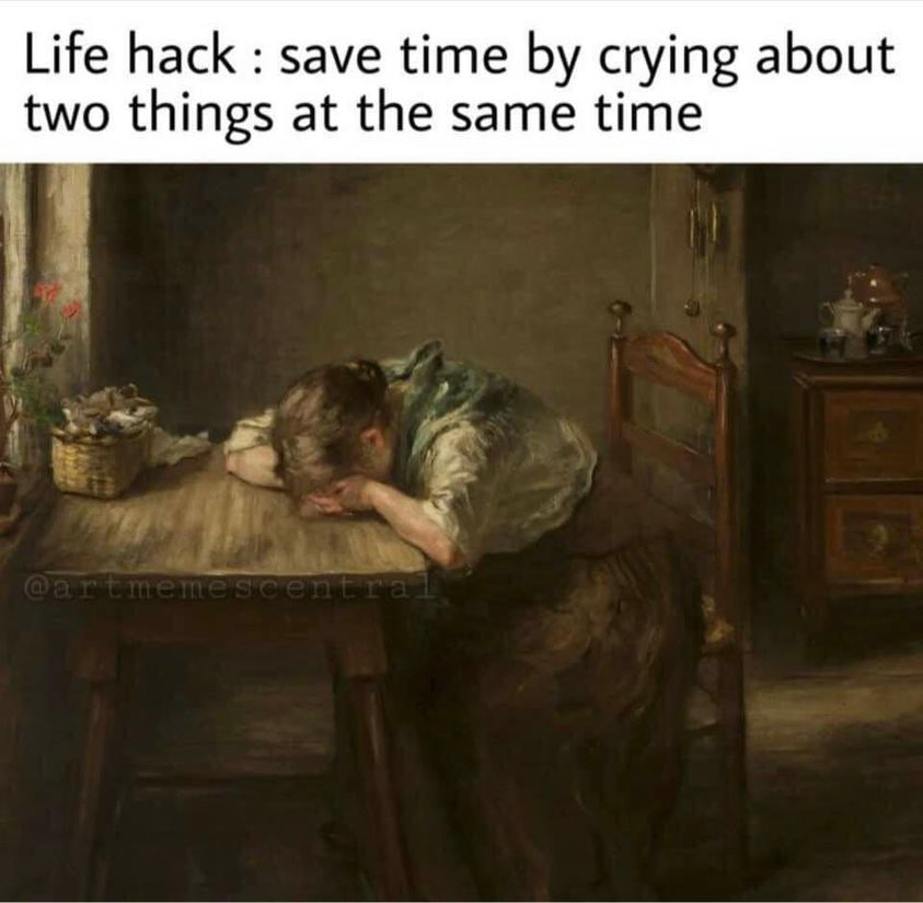 Μπορεί να είναι εικόνα κείμενο που λέει Life hack save time by crying about two things at the same time